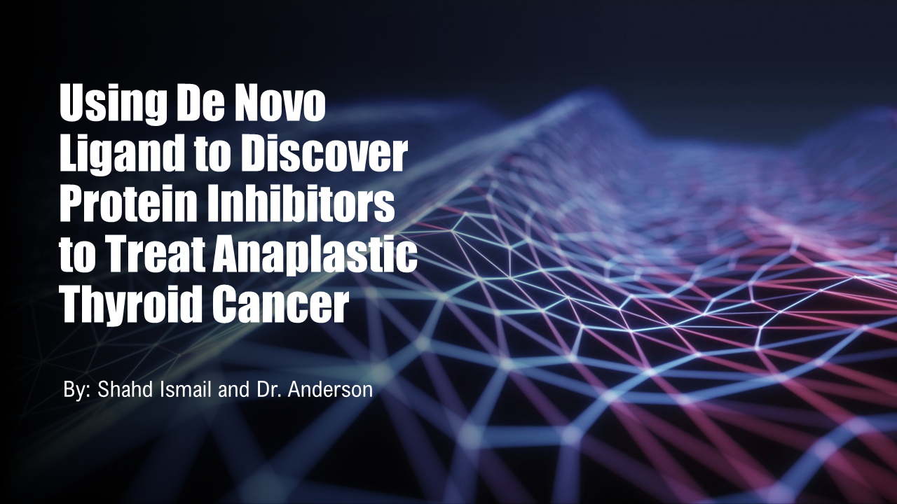 Using De Novo Ligand to Discover Protein Inhibitors to Treat Anaplastic Thyroid Cancer Poster